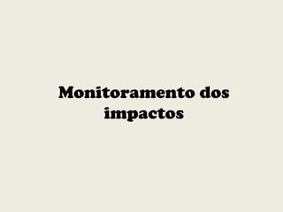 Monitoramento dos
impactos
 