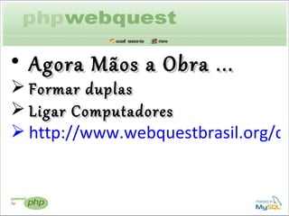 Agora Mãos a Obra ... Formar duplas Ligar Computadores http://www.webquestbrasil.org/criador2/webquest/soporte_mondrian_w.php?id_actividad=945&id_pagina=1 
