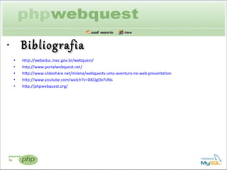 Bibliografia Http://webeduc.mec.gov.br/webquest/ http://www.portalwebquest.net/ http://www.slideshare.net/milena/webquests-uma-aventura-na-web-presentation http://www.youtube.com/watch?v=D8ZJgOx7UNs http://phpwebquest.org/ 