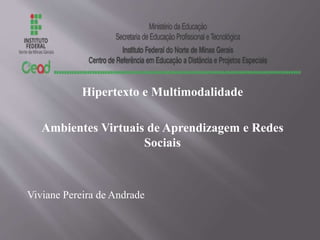 Hipertexto e Multimodalidade
Ambientes Virtuais de Aprendizagem e Redes
Sociais
Viviane Pereira de Andrade
 