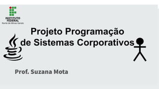 Projeto Programação
de Sistemas Corporativos
Prof. Suzana Mota
 