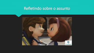Refletindo sobre o assunto
 
