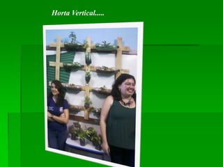 Horta Vertical.....
 