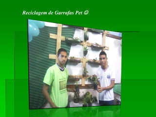 Reciclagem de Garrafas Pet 
 
