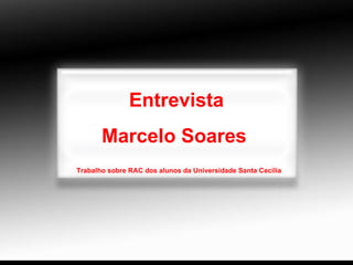 Entrevista  Marcelo Soares Trabalho sobre RAC dos alunos da Universidade Santa Cecília 