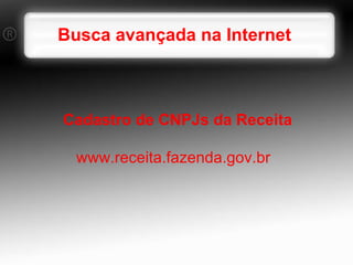 Busca avançada na Internet   Cadastro de CNPJs da Receita www.receita.fazenda.gov.br 