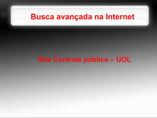 Busca avançada na Internet Site Controle público – UOL 
