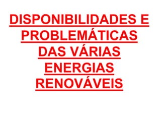DISPONIBILIDADES E
PROBLEMÁTICAS
DAS VÁRIAS
ENERGIAS
RENOVÁVEIS
 