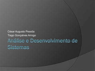 César Augusto Pessôa
Tiago Gonçalves Arrogo
 