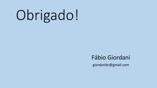 Obrigado!
Fábio Giordani
giordanibr@gmail.com
 