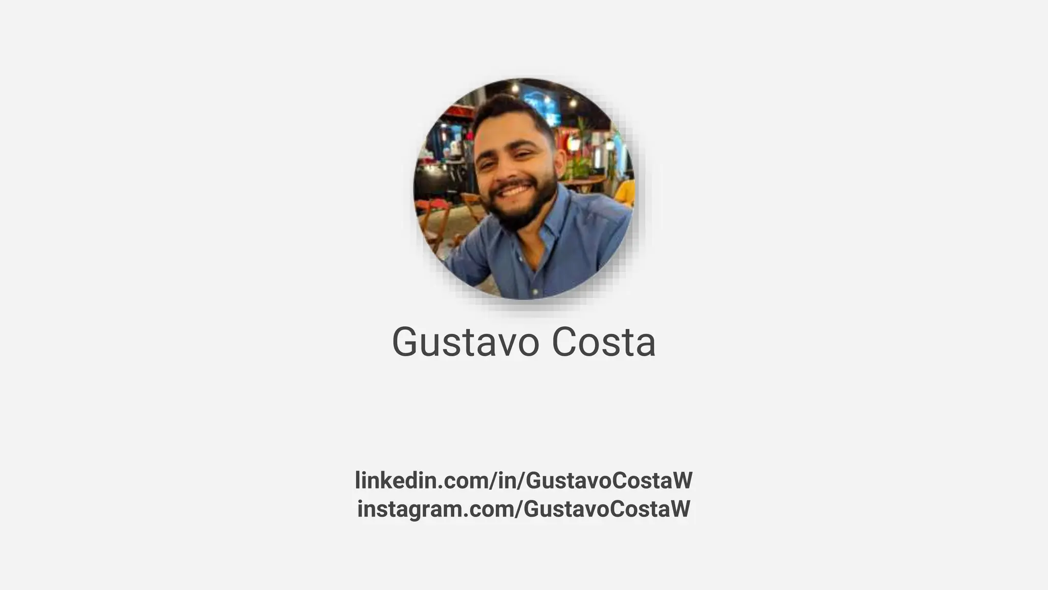 Gustavo Costa
linkedin.com/in/GustavoCostaW
instagram.com/GustavoCostaW