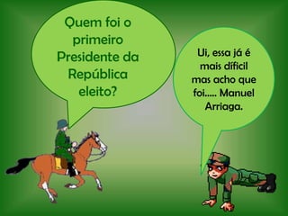 Quem foi o primeiro Presidente da República eleito?Ui, essa já é mais díficil mas acho que foi….. Manuel  Arriaga.