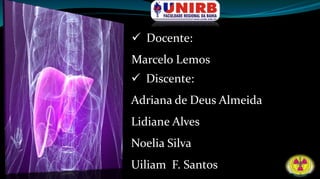  Docente: 
Marcelo Lemos 
 Discente: 
Adriana de Deus Almeida 
Lidiane Alves 
Noelia Silva 
Uiliam F. Santos 
 