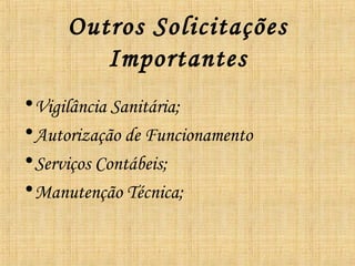 Outros Solicitações
         Importantes
• Vigilância Sanitária;
• Autorização de Funcionamento
• Serviços Contábeis;
• Manutenção Técnica;
 