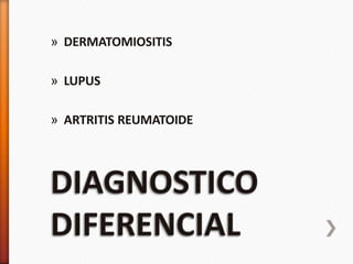 » DERMATOMIOSITIS
» LUPUS
» ARTRITIS REUMATOIDE
 