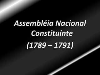 Principais fases da revoluçãoAssembléia Nacional Constituinte (1789 – 1791)Assembléia Legislativa (1791 – 1792)Convenção Nacional ( 1792 -1795)Diretório (1795 – 1799)