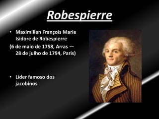 JacobinosMontanhesesRepresentantes da pequena e média burguesiaSimpatizantes dos  sans-culottes e dos camponesesRobespierre, Danton, Marat e Saint-Just