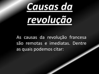 Causas da revoluçãoAs causas da revolução francesa são remotas e imediatas. Dentre as quais podemos citar: