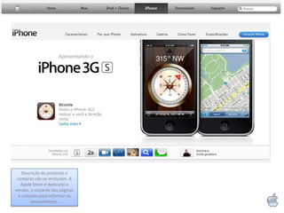 Descrição de produtos e compras não se misturam. A Apple Store é dedicada a vendas, o restante das páginas é utilizado para informar os consumidores.