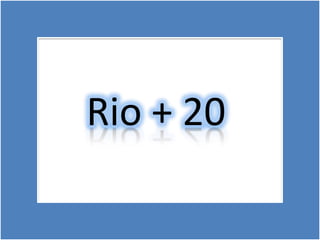 Rio + 20
 