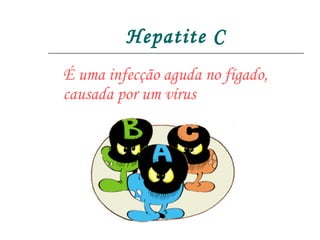 Hepatite C É uma infecção aguda no fígado, causada por um vírus 