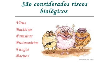 São considerados riscos biológicos   Vírus Bactérias Parasitas Protozoários Fungos  Bacilos 