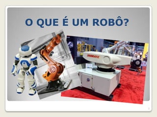 O QUE É UM ROBÔ?




                   2
 