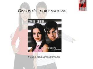 Discos de maior sucesso
Musica mais famosa: Imortal
 
