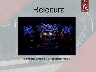 Releitura
Milton Nascimento – O Sol (Tianastácia)
 