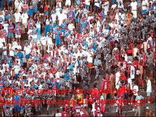 Afinal as pessoas vão aos estádios para brigar ou para curti vendo o jogo ? 