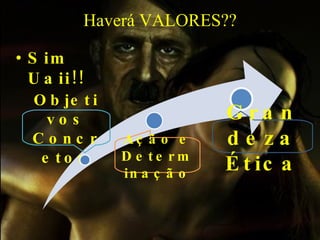 Haverá VALORES?? Sim Uaii!! Grandeza Ética Objetivos Concretos Ação e Determinação 