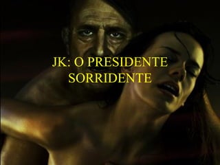 JK: O PRESIDENTE SORRIDENTE 