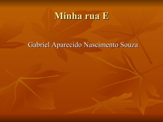 Minha rua E Gabriel Aparecido Nascimento Souza 