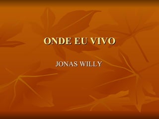 ONDE EU VIVO JONAS WILLY 