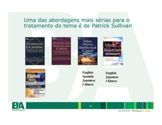 Uma das abordagens mais sérias para o
tratamento do tema é de Patrick Sullivan




                        13

                                  uma empresa da rede
 