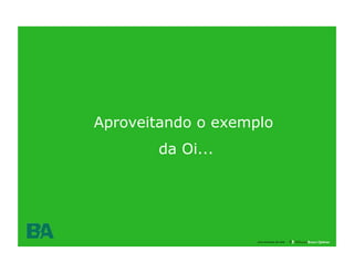 Aproveitando o exemplo
       da Oi...




            37

                    uma empresa da rede
 