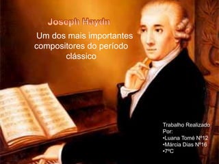 Um dos mais importantes
compositores do período
       clássico




                          Trabalho Realizado
                          Por:
                          •Luana Tomé Nº12
                          •Márcia Dias Nº16
                          •7ºC
 