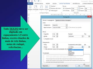 Todo TEXTOdeve ser digitado em espaçamento 1,5 entre linhas, exceto citações de mais de três linhas, notas de rodapé, referências... 
12 
 