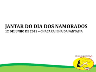 JANTAR DO DIA DOS NAMORADOS
12 DE JUNHO DE 2012 – CHÁCARA ILHA DA FANTASIA
 