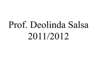 Prof. Deolinda Salsa
     2011/2012
 