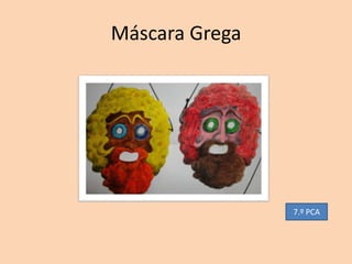 Máscara Grega




                7.º PCA
 
