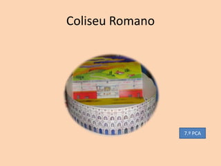 Coliseu Romano




                 7.º PCA
 