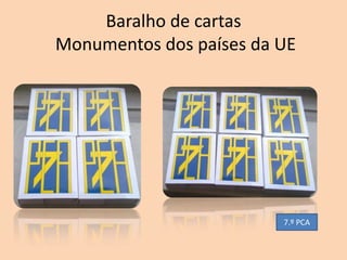 Baralho de cartas
Monumentos dos países da UE




                         7.º PCA
 