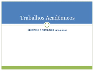 SEGUNDO A ABNT/NBR 14724:2005 Trabalhos Acadêmicos 