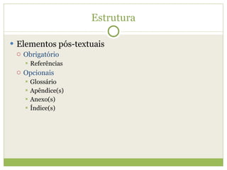 Estrutura Elementos pós-textuais Obrigatório Referências Opcionais Glossário Apêndice(s) Anexo(s) Índice(s) 