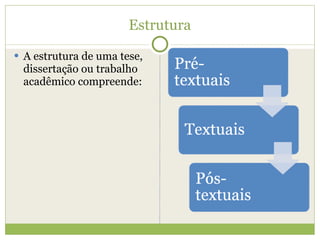 Estrutura A estrutura de uma tese, dissertação ou trabalho acadêmico compreende: 