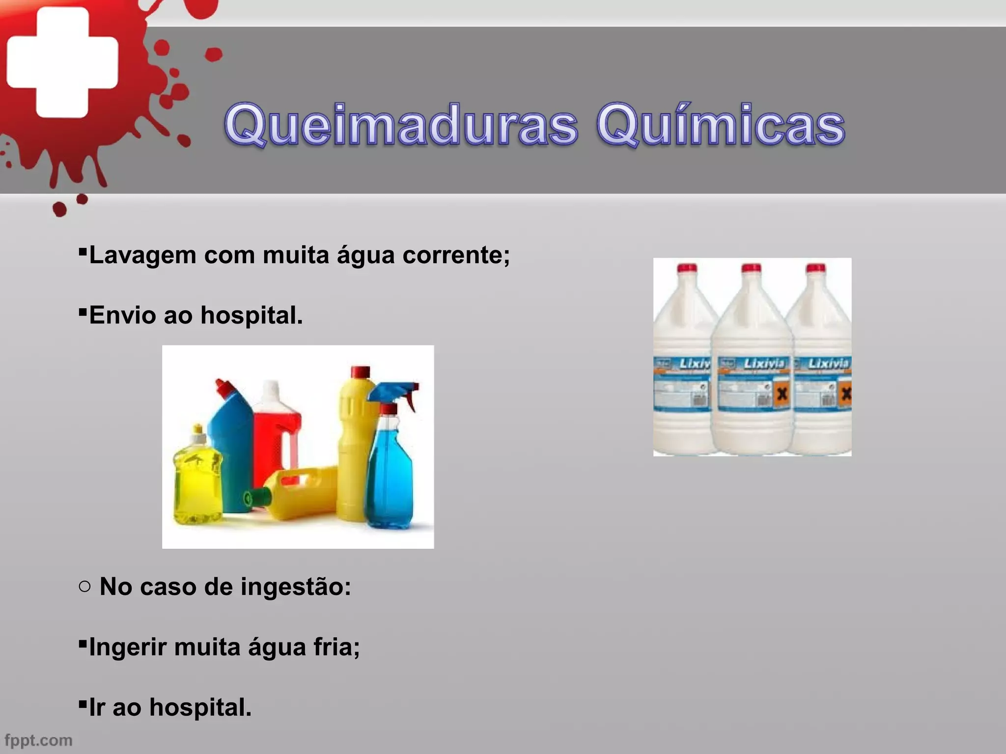 Lavagem com muita água corrente;

Envio ao hospital.




o No caso de ingestão:

Ingerir muita água fria;

Ir ao hospital.
 