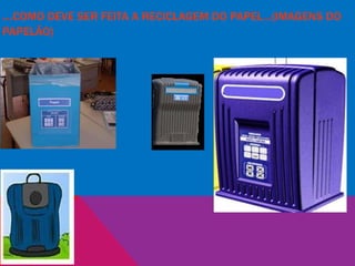 ...COMO DEVE SER FEITA A RECICLAGEM DO PAPEL...(IMAGENS DO
PAPELÃO)
 