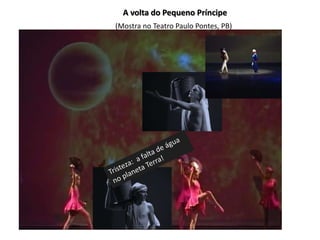 A volta do Pequeno Príncipe 
(Mostra no Teatro Paulo Pontes, PB) 
 