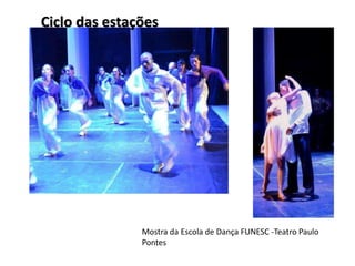 Ciclo das estações 
Mostra da Escola de Dança FUNESC -Teatro Paulo 
Pontes 
 